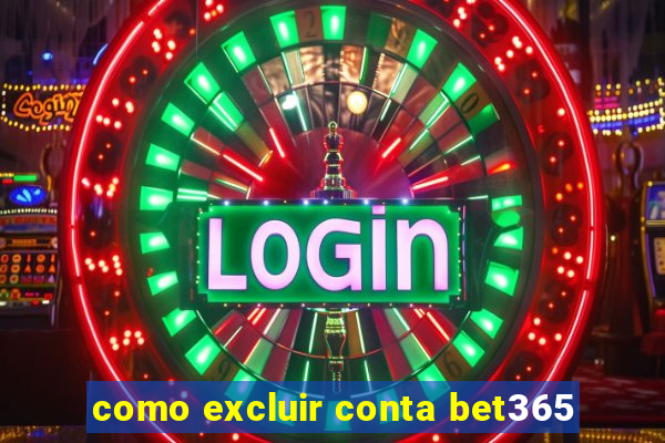 como excluir conta bet365